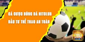 Cá Cược Bóng Đá Hitclub - Đầu Tư Thể Thao An Toàn