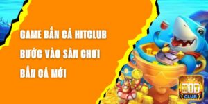 Game Bắn Cá Hitclub - Bước Vào Sân Chơi Bắn Cá Mới