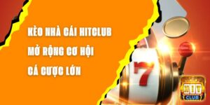 Kèo Nhà Cái Hitclub - Mở Rộng Cơ Hội Cá Cược Lớn